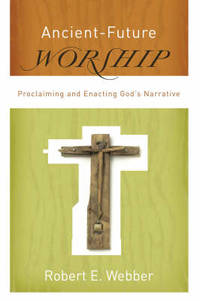 Ancient-Future Worship: Proclaiming and Enacting God's Narrative