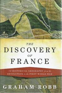 image of The Discovery Of France: A Historical Geography From The Revolution To The First World War
