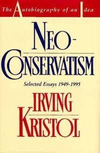 Neoconservatism : The Autobiography of an Idea by Irving Kristol - 1995