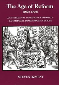 The Age of Reform, 1250-1550: An Intellectual and Religious History of Late Medieval and...