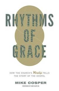 Rhythms of Grace : How the Church's Worship Tells the Story of the Gospel