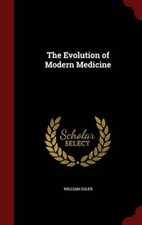 The Evolution of Modern Medicine by William Osler