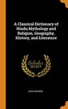 A Classical Dictionary of Hindu Mythology and Religion, Geography, History, and Literature