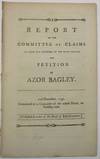 REPORT OF THE COMMITTEE OF CLAIMS TO WHOM WAS REFERRED, ON THE FIFTH INSTANT, THE PETITION OF AZOR BAGLEY. 22D DECEMBER, 1797