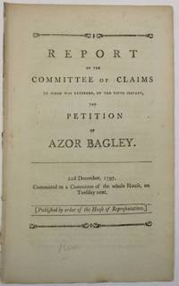 REPORT OF THE COMMITTEE OF CLAIMS TO WHOM WAS REFERRED, ON THE FIFTH INSTANT, THE PETITION OF AZOR BAGLEY. 22D DECEMBER, 1797