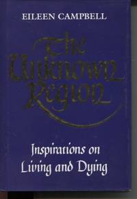 THE UNKNOWN REGION : INSPIRATIONS ON LIVING AND DYING Inspirations on Living and Dying by Eileen (Ed) Campbell - First Edition - 1993 - from Dromanabooks (SKU: 27693)
