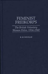 Feminist Freikorps: The British Voluntary Women Police, 1914-1940
