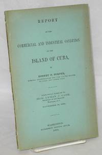 Report on the commercial and industrial condition of the Island of Cuba respectfully submitted to Hon. Lyman J. Gage November 15, 1898 by Robert P Porter - Paperback - 1898 - from Bolerium Books Inc., ABAA/ILAB (SKU: 209335)