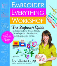 Embroider Everything Workshop: The Beginner’s Guide to Embroidery, Cross-Stitch, Needlepoint,...