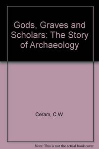 Gods, Graves and Scholars: The Story of Archaeology by Ceram, C.W