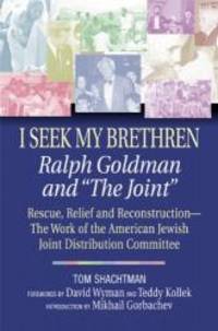 I Seek My Brethren: Ralph Goldman and &#039;the Joint&#039; : Rescue, Relief, and Reconstruction by Tom Shachtman - 2001-02-09