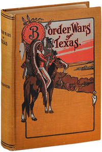 BORDER WARS OF TEXAS: BEING AN AUTHENTIC AND POPULAR ACCOUNT, IN CHRONOLOGICAL ORDER, OF THE LONG...