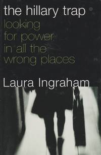 The Hillary Trap Looking for Power in all the Wrong Places by Ingraham, Laura - 2000