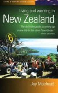Living and Working in New Zealand, 6th Ed: The Definiteive Guide to Setting Up a New Life in the...