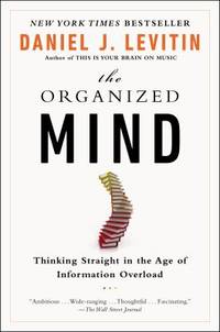 The Organized Mind : Thinking Straight in the Age of Information Overload