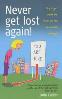 Never Get Lost Again!: The Complete Guide to Improving Your Sense of Direction