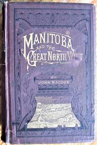 image of Manitoba and the Great North-West; the Field for Investment; the Home of the Emigrant, Being a Full and Complete History of the Country.