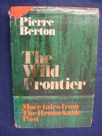 The wild frontier: More tales from the remarkable past by Berton, Pierre