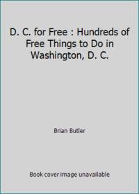 D. C. for Free : Hundreds of Free Things to Do in Washington, D. C. by Brian Butler - 1994