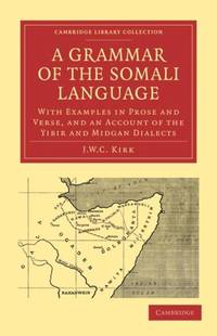 A Grammar of the Somali Language: With Examples in Prose and Verse, and an Account of the Yibir...
