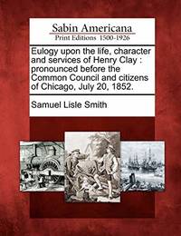 Eulogy Upon the Life, Character and Services of Henry Clay: Pronounced Before the Common Council...