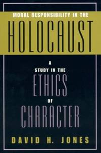 Moral Responsibility in the Holocaust : A Study in the Ethics of Character