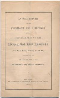 Annual Report of the President and Directors, to the Stockholders of the Chicago &amp; Rock Island Railroad Co. at the Annual Meeting at Chicago, Dec. 18, 1854, Together with the Reports of the Treasurer and Chief Engineer by (CHICAGO & ROCK ISLAND RAILROAD COMPANY) - 1855