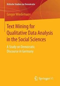 Text Mining for Qualitative Data Analysis in the Social Sciences: A Study on Democratic Discourse...