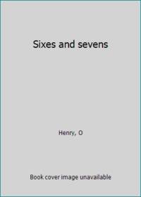 Sixes and sevens by Henry, O - 1911