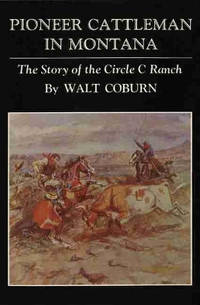 Pioneer Cattlemen in Montana: The Story of the Circle C Ranch