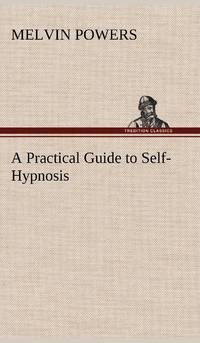 A Practical Guide to Self-Hypnosis