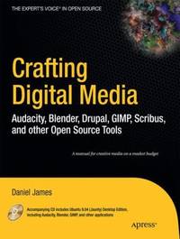 Crafting Digital Media: Audacity, Blender, Drupal, GIMP, Scribus, and other Open Source Tools...