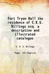 Fort Tryon Hall the residence of C.K.G. Billings esq. a descriptive and illustrated catalogue 1911 [Hardcover] by C. K. G. Billings - 2016