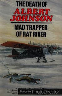 The Death of Albert Johnson. Mad Trapper of Rat River