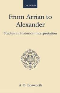 From Arrian to Alexander: Studies in Historical Interpretation