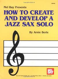 How to Create and Develop a Jazz Sax Solo by Berle, Arnie