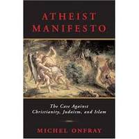 Atheist Manifesto The Case Against Christianity, Judaism, and Islam by Michel Onfray - Hardcover - January 10, 2007 - from Arcana Books (SKU: 1685)