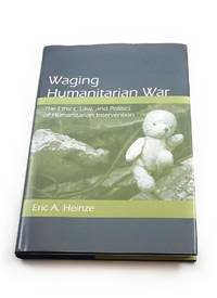 Waging Humanitarian War: The Ethics, Law, and Politics of Humanitarian Intervention by Eric A Heinze - Hardcover - 2009-01-22 - from Third Person Books (SKU: C1WHW)