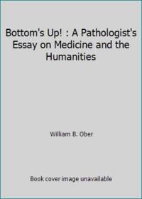 Bottom's Up! : A Pathologist's Essay on Medicine and the Humanities