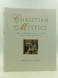 CHRISTIAN MYSTICS: The Spiritual Heart of the Christian Tradition