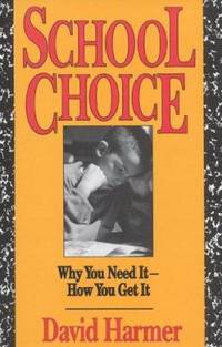 School Choice : Why You Need It, How You Get It by David Harmer - 1994