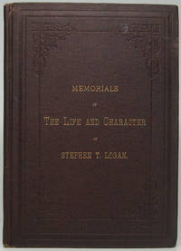 Memorials of the Life and Character of Stephen T. Logan by Stephen T.) (LOGAN - First Edition - 1882 - from Main Street Fine Books & Manuscripts, ABAA (SKU: 45564)