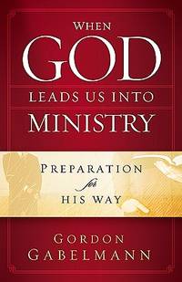 When God Leads Us into Ministry : Preparation for His Way by Gordon Gabelmann - 2009