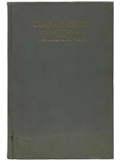 Clara Barton, Humanitarian: From Official Records, Letters, and Contemporary Papers