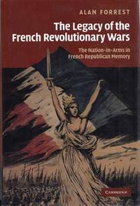 The Legacy of the French Revolutionary Wars. The Nation-in-Arms in French Republican Memory by Alan Forrest - 1st Edition - 2009 - from Adelaide Booksellers (SKU: BIB280990)