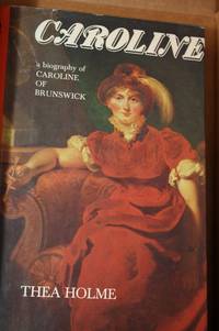 Caroline, a biography of Caroline of Brunswick by Holme, Thea - 1980