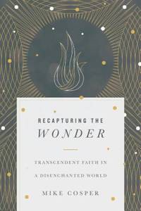 Recapturing the Wonder : Transcendent Faith in a Disenchanted World