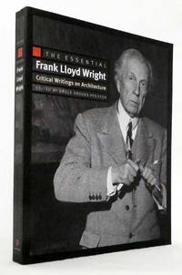 The Esssential Frank Lloyd Wright Critical Writings on Architecture by Wright, Frank Lloyd; Edited by Bruce Brooks Pfeiffer - 2008