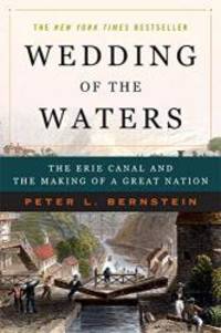 Wedding of the Waters: The Erie Canal and the Making of a Great Nation by Peter L. Bernstein - 2006-05-09