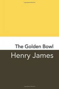 The Golden Bowl: Original and Unabridged by Henry James - 2014-06-02